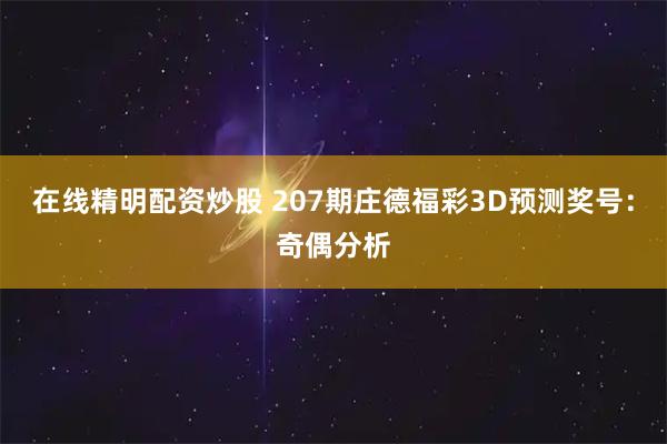 在线精明配资炒股 207期庄德福彩3D预测奖号：奇偶分析